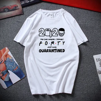 2020 Viena, Kai man Sukako Keturiasdešimt T-Shirt Karantino Gimtadienio Dovana 40 Juokingi marškinėliai Unisex Viršuje Medvilnės trumpomis rankovėmis Tshirts